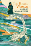 The Fossil Woman - A Life of Mary Anning by Tom Sharpe